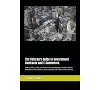 The Veteran's Guide to Government Contracts and E-Commerce.: How to Build, Certify, and Grow Your Dropshipping or Product-Based Business to Win Contracts, Secure Grants, and Create Passive Income.