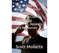 The Veteran's Guide to Service-Connected Disability Claims: Navigating Benefits, Appeals, and Resources