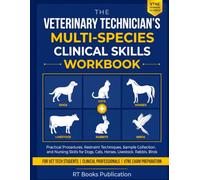 The Veterinary Technician's Multi-Species Clinical Skills Workbook: Practical Procedures, Restraint, Sample Collection, and Nursing Skills for Dogs, Cats, Horses, Livestock, Rabbits, and Birds