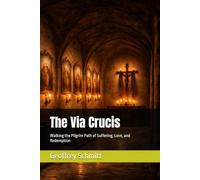 The Via Crucis: Walking the Pilgrim Path of Suffering, Love, and Redemption