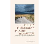 The Via Francigena Pilgrim Handbook: Everything You Need to Know Before Walking from Lausanne to Rome - Planning, Gear, Costs, Lodging, Food, Route Overview, Daily Life