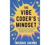 The Vibe Coder’s Mindset: Mastering the Art of Intuitive Development in a Rapidly Changing Tech Landscape