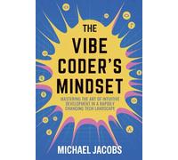 The Vibe Coder’s Mindset: Mastering the Art of Intuitive Development in a Rapidly Changing Tech Landscape