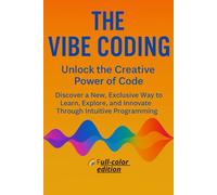 The Vibe coding for beginners: UNLOCK THE CREATIVE POWER OF CODE: DISCOVER A NEW, EXCLUSIVE WAY TO LEARN, EXPLORE, AND INNOVATIVE THROUGH INTUITIVE PROGRAMMING