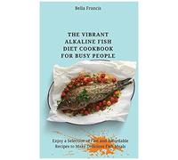 The Vibrant Alkaline Fish Diet Cookbook For Busy People