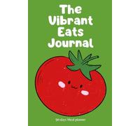 The Vibrant Eats Journal: A 90-Day Food & Wellness Tracker: Track Your Meals, Plan Nutrition, and Build Healthier Habits with Ease!