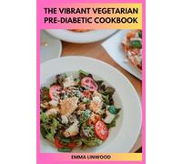 The Vibrant Vegetarian Pre-Diabetic Cookbook: A 30-Day Plant-Based Guide to Stable Blood Sugar, Delicious Everyday Meals and Simple Kitchen Routines
