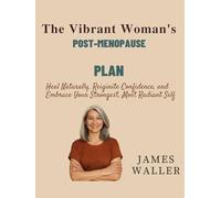 The Vibrant Woman’s Post-Menopause Plan: Heal Naturally, Reignite Confidence, and Embrace Your Strongest, Most Radiant Self