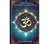 The Vibrational Science of Mantras: Exploring Sound, Energy, and Consciousness