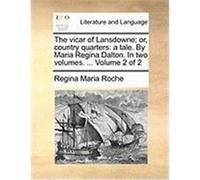 The Vicar of Lansdowne; Or, Country Quarters: A Tale. by Maria Regina Dalton. in Two Volumes. ... Volume 2 of 2 Roche, Regina Maria (Auteur)