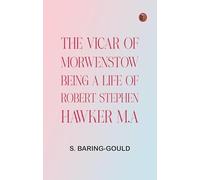 The Vicar of Morwenstow: Being a Life of Robert Stephen Hawker, M.A
