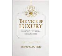 The Vice Of Luxury: Economic Excess In A Consumer Age