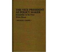 The Vice President as Policy Maker: Rockefeller in the Ford White House Turner, Michael (Auteur)
