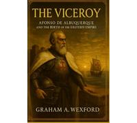 The Viceroy: Afonso de Albuquerque and the Birth of the Eastern Empire