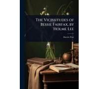 The Vicissitudes Of Bessie Fairfax, By Holme Lee