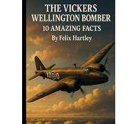 The Vickers Wellington Bomber: 10 Amazing Facts