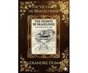The Vicomte de Bragelonne: Third Volume of the D'Artagnan Series