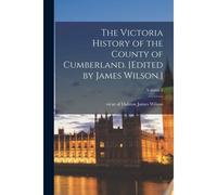 The Victoria History Of The County Of Cumberland. [Edited By James Wilson.]; Volume 2