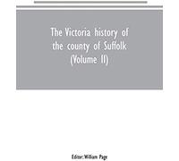 The Victoria History Of The County Of Suffolk (Volume Ii)