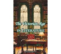 The Victorian Age in Literature: The 1913 English Literature Classics