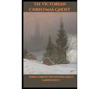 The Victorian Christmas Ghost:: Three Forgotten Winter Chills (Annotated )