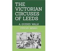 THE VICTORIAN CIRCUSES OF LEEDS A GUIDED WALK - Steve Ward - Amazon Digital Services LLC KDP - Livre en Anglais Steve WardSteve Ward (Auteur)
