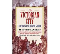 The Victorian City: Everyday Life in Dickens' London