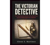 The Victorian Detective: The Operational Reality of Scotland Yard and the Whitechapel Investigation