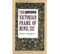 The Victorian Frame of Mind, 1830-1870 Walter Edwards Houghton (Auteur)