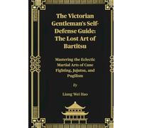 The Victorian Gentleman's Self-Defense Guide: The Lost Art of Bartitsu: Mastering the Eclectic Martial Arts of Cane Fighting, Jujutsu, and Pugilism