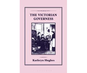 The Victorian Governess by Kathryn Hughes
