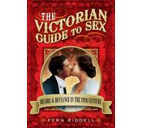 The Victorian Guide to Sex: Desire and Deviance in the 19th Century