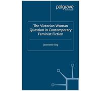 The Victorian Woman Question In Contemporary Feminist Fiction