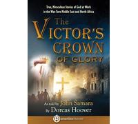 The Victor's Crown of Glory: True, Miraculous Stories of God at Work in the War-Torn Middle East and North Africa