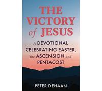 The Victory Of Jesus: A Devotional Celebrating Easter, The Ascension, And Pentecost (Holiday Celebration Bible Study)