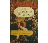 The Victory Of Reason: How Christianity Led To Freedom, Capitalism, And Western Success
