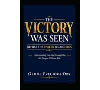 THE VICTORY WAS SEEN BEFORE THE UNSEEN BECAME SEEN: Understanding How God Accomplishes His Purpose Without Risk