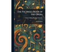 The Victrola Book of the Opera: Seventh Edition