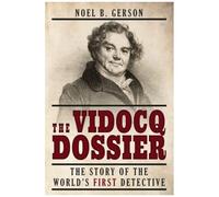 The Vidocq Dossier: The Story Of The World's First Detective