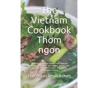 The Vietnam Cookbook Thơm ngon: Delicious traditional dishes from Vietnam according to original and modern recipes. Fast and light Vietnamese Food - The Best of Vietnamese Cuisine