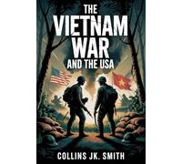 The Vietnam War and the USA: How Fear, Politics, and Strategy Pulled the USA Into a War That Reshaped a Nation