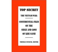 The Vietnam War: Confidential Files On The Siege And Loss Of Khe Sanh