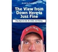 The View from Down Here Is Just Fine: Clay Dyer on Life, No Limbs, and Fishing Laney, Scot (Auteur)