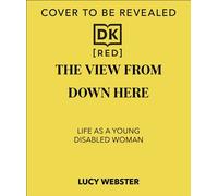 The View From Down Here Life as a Young Disabled Woman - Lucy Webster - DK RED - ebook (ePub) - Livre