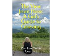 The View from Here: A Gal's Guide to Grieving