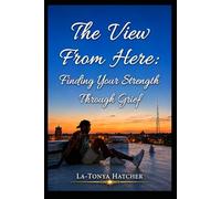 The View From Here: Finding Your Strength Through Grief