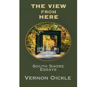 The View From Here South Shore Essays - Vernon Oickle - Moose House Publications - ebook (ePub) - Livre