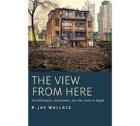 The View from Here - Wallace R. Jay Professor of Philosophy Professor of Philosophy UC Berkeley Berkeley CA USA - Oxford University Press Inc - Livre en A Wallace R. Jay Professor of Philosophy Profes
