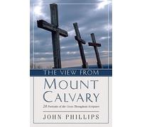 The View from Mount Calvary: 24 Portraits of the Cross Throughout Scripture