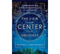 The View From the Center of the Universe: Discovering Our Extraordinary Place in the Cosmos